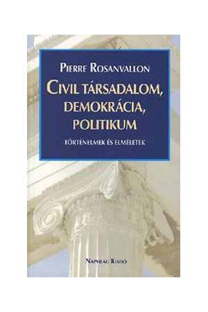 Civil társadalom, demokrácia, politikum - Történelmek és elméletek