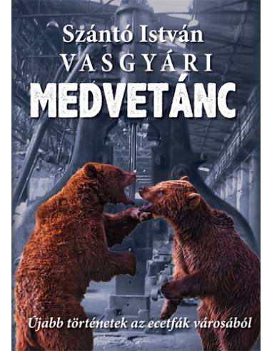 Vasgyári medvetánc - Újabb történetek az ecetfák városából