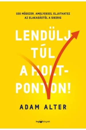 Lendülj túl a holtponton! - 100 módszer, amelyekkel eljuthatsz az elakadástól a sikerig