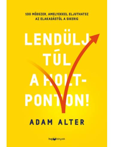 Lendülj túl a holtponton! - 100 módszer, amelyekkel eljuthatsz az elakadástól a sikerig