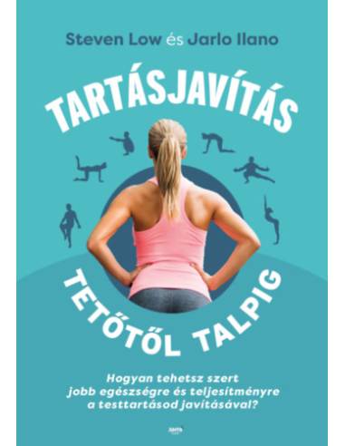 Tartásjavítás tetőtől talpig - Hogyan tehetsz szert jobb egészségre és teljesítményre a testtartásod javításával?