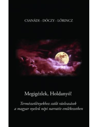 Megigézlek, Holdanyó! - Természetlényekhez szóló ráolvasások a magyar nyelvű népi narratív emlékezetben