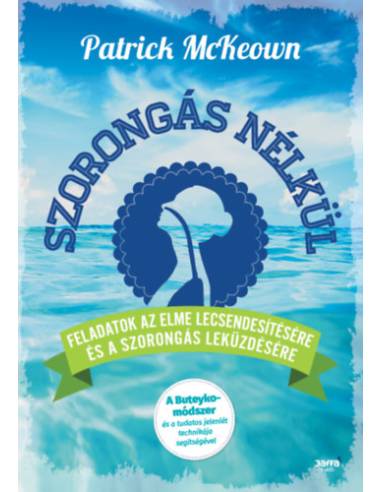 Szorongás nélkül - Feladatok az elme lecsendesítésére és a szorongás leküzdésére