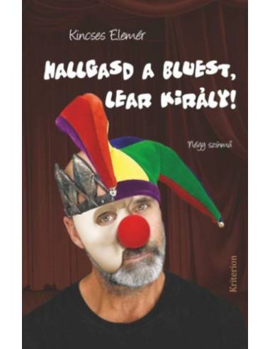 Hallgasd a bluest, Lear király! - Négy színmű