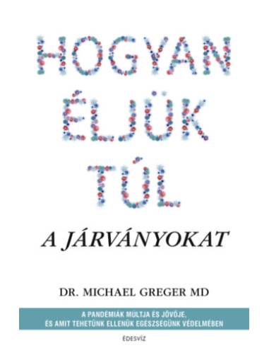 Hogyan éljük túl a járványokat - A pandémiák múltja és jövője, és amit tehetünk ellenük egészségünk védelmében