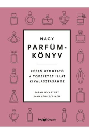 Nagy parfümkönyv - Képes útmutató a tökéletes illat kiválasztásához