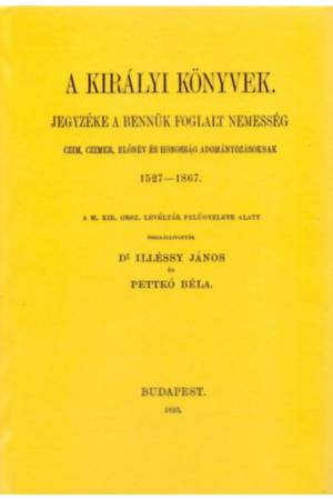 A királyi könyvek jegyzéke a bennük foglalt nemesség czim, czimer, előnév és honosság adományozásoknak, 1527-1867 - Illéssy Jáno