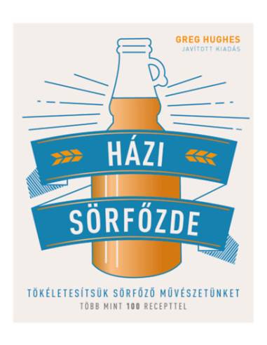Házi sörfőzde - Tökéletesítsük sörfőző művészetünket - Több mint 100 recepttel