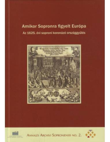 Amikor Sopronra figyelt Európa - Az 1625. évi soproni koronázó országgyűlés - második kiadás