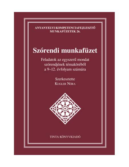 Szórendi munkafüzet - Feladatok az egyszerű mondat szórendjének témaköréből a 9-12. évfolyam számára