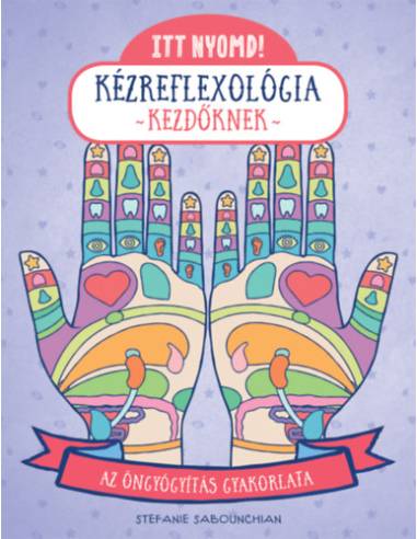 Itt nyomd! Kézreflexológia kezdőknek - Az öngyógyítás gyakorlata