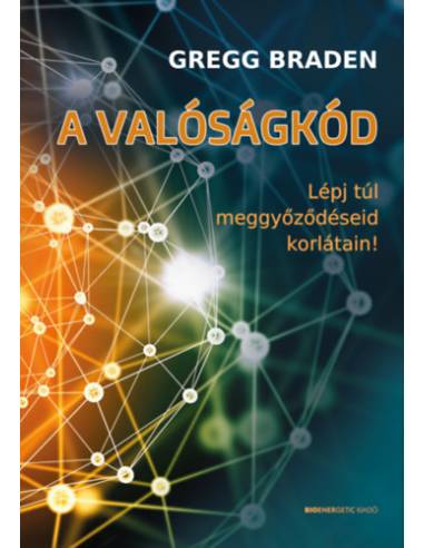 A valóságkód - Lépj túl meggyőződéseid korlátain!