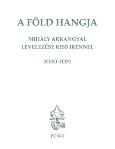 A Föld hangja - Mihály Arkangyal levelezése Kiss Irénnel