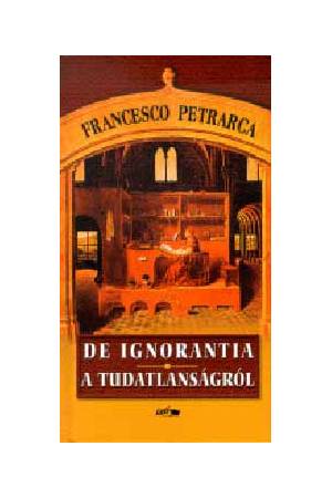 De ignorantia - A tudatlanságról - Francesco Petrarca