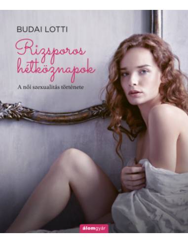 Rizsporos hétköznapok - A női szexualitás története