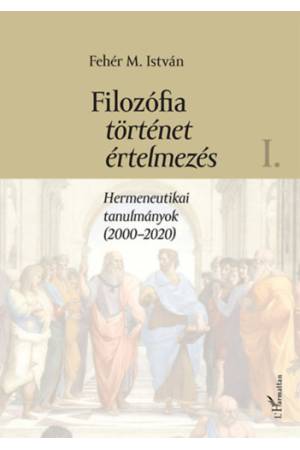 Filozófia, történet, értelmezés I. kötet - Fehér M. István