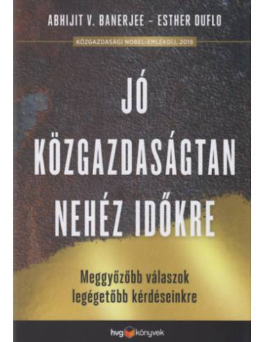 Jó közgazdaságtan nehéz időkre - Meggyőzőbb válaszok legégetőbb kérdéseinkre