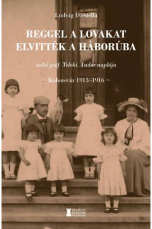 Reggel a lovakat elvitték a háborúba - széki gróf Teleki Andor naplója