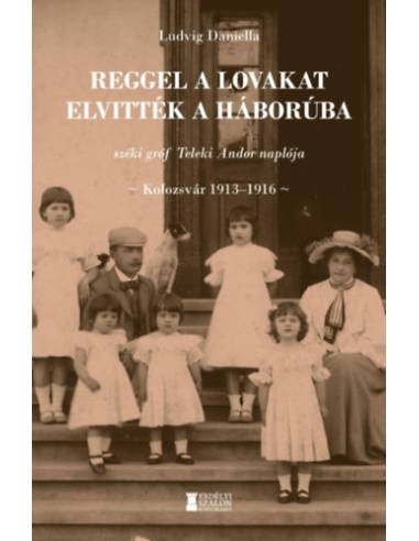 Reggel a lovakat elvitték a háborúba - széki gróf Teleki Andor naplója