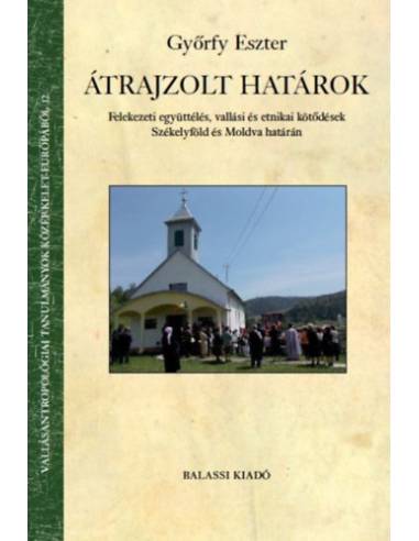 Átrajzolt határok - Felekezeti együttélés, vallási és etnikai kötődések Székelyföld és Moldva határán