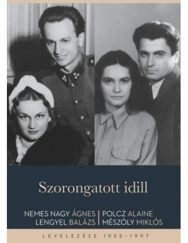 Szorongatott idill - Nemes Nagy Ágnes, Lengyel Balázs, Polcz Alaine, Mészöly Miklós levelezése 1955-1997