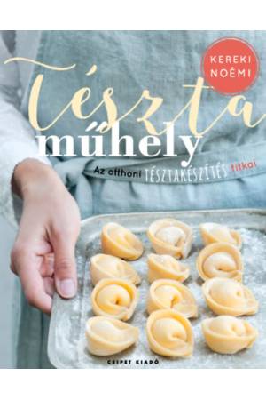 Tésztaműhely - Az otthoni tésztakészítés titkai