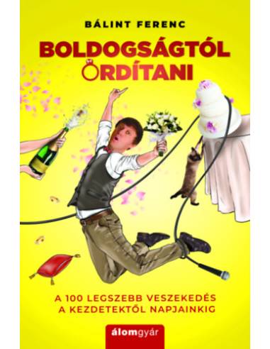 Boldogságtól ordítani - A 100 legszebb veszekedés a kezdetektől napjainkig