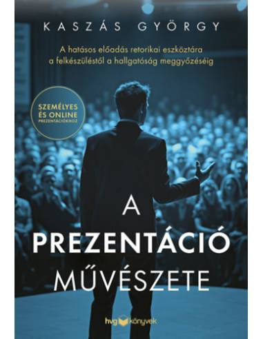 A prezentáció művészete - A hatásos előadás retorikai eszköztára a felkészüléstől a hallgatóság meggyőzéséig