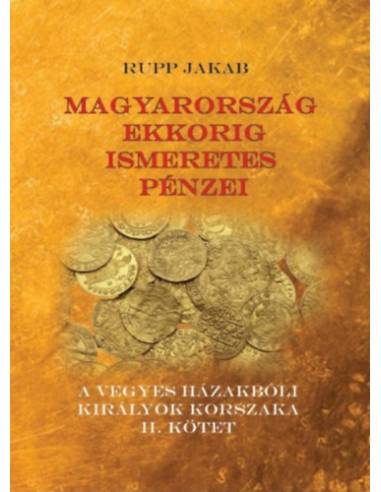 Magyarország ekkorig ismeretes pénzei - A vegyes házakbóli királyok korszaka II. kötet