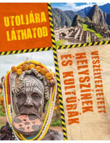 Utoljára láthatod - Veszélyeztetett helyszínek és kultúrák