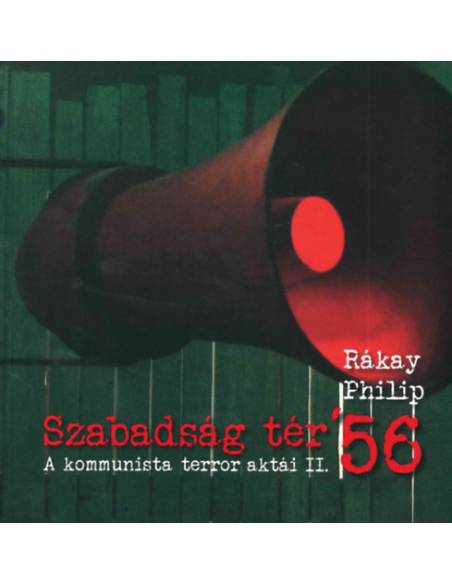 Szabadság tér ’56 - A kommunista terror aktái II.