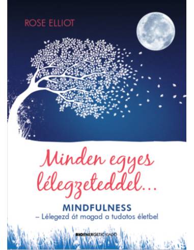 Minden egyes lélegzeteddel... - Mindfulness - Lélegezd át magad a tudatos életbe!