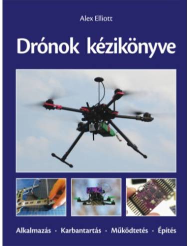 Drónok kézikönyve - Alkalmazás - Karbantartás - Működtetés - Építés