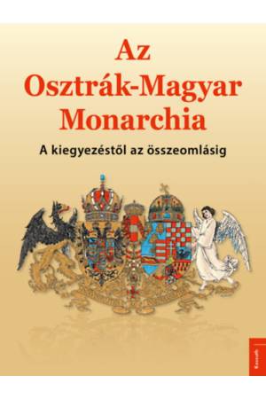 Az Osztrák-Magyar Monarchia - A kiegyezéstől az összeomlásig