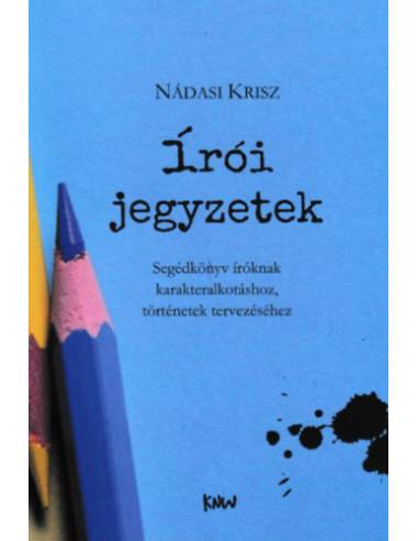 Írói jegyzetek - Segédkönyv íróknak karakteralkotáshoz, történetek tervezéséhez