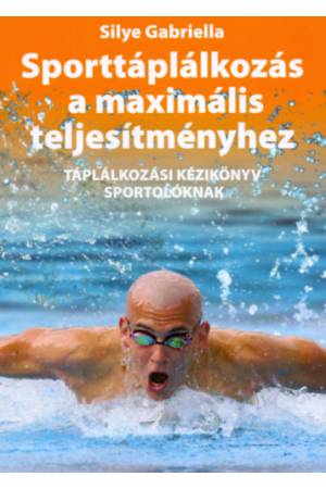 Sporttáplálkozás a maximális teljesítményhez - Táplálkozási kézikönyv sportolóknak