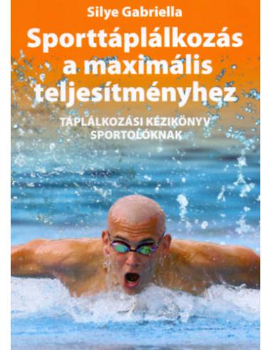 Sporttáplálkozás a maximális teljesítményhez - Táplálkozási kézikönyv sportolóknak