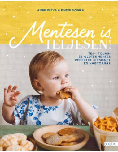 Mentesen is teljesen! - Tej-, tojás- és gluténmentes receptek kicsiknek és nagyoknak