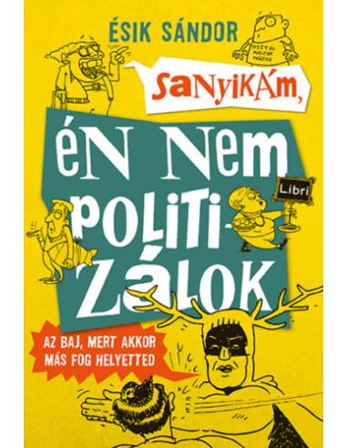 Sanyikám, én nem politizálok - Az baj, mert akkor más fog helyetted