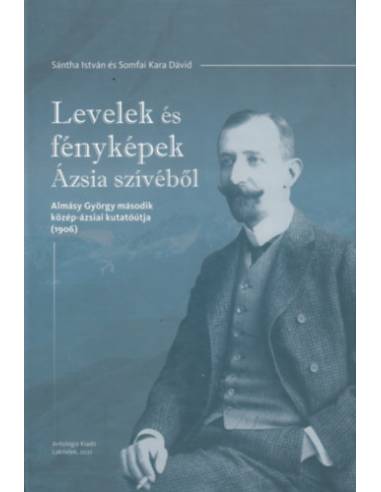 Levelek és fényképek Ázsia szívéből - Almásy György második közép-ázsiai kutatóútja (1906)