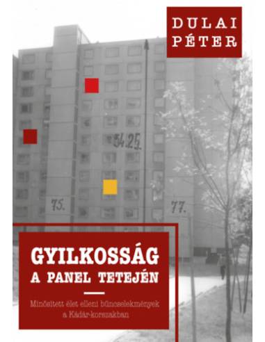 Gyilkosság a panel tetején - Minősített élet elleni bűncselekmények a Kádár-korszakban