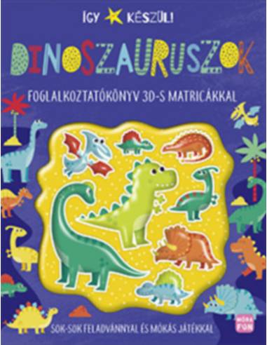 Így készül! - Dinoszauruszok - Foglalkoztatókönyv 3D-s matricákkal