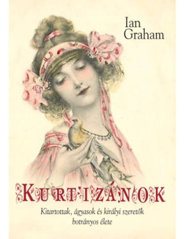 Kurtizánok - Kitartottak, ágyasok és királyi szeretők botrányos élete