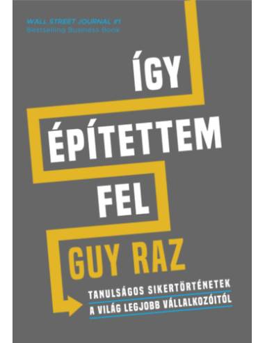 Így építettem fel - Tanulságos sikertörténetek a világ legjobb vállalkozóitól