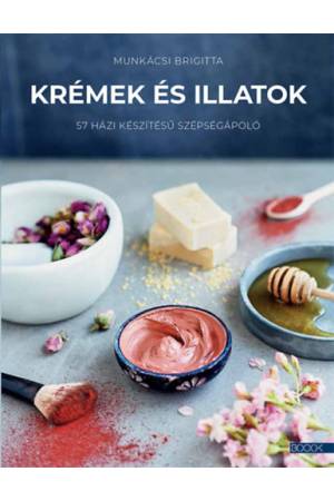 Krémek és illatok - 57 házi készítésű szépségápoló