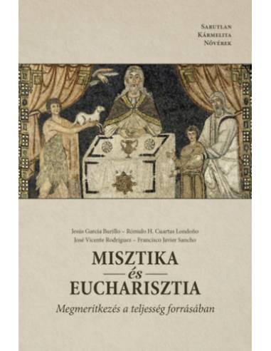 Misztika és Eucharisztia - Jesús García Burillo, Rómulo H. Cuartas Londono, José Vicente Rodríguez, Francisco Javier Sancho