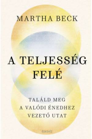 A teljesség felé - Találd meg az igazi énedhez vezető utat