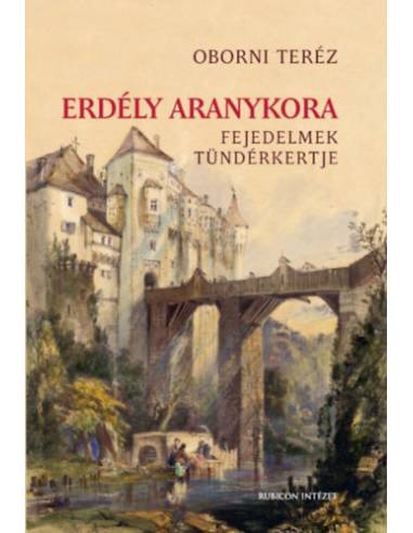 Erdély aranykora - Fejedelmek tündérkertje