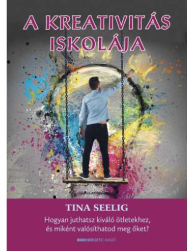 A kreativitás iskolája - Hogyan juthatsz kiváló ötletekhez, és miként valósíthatod meg őket?