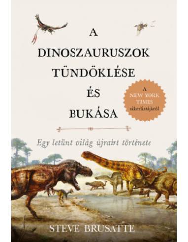 A dinoszauruszok tündöklése és bukása - Egy letűnt világ újraírt története